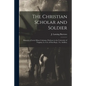 The Christian Scholar and Soldier: Memoirs of Lewis Minor Coleman, Professor in the University of Virginia, Lt. Col. of First Reg't., Va. Artillery - Paperback