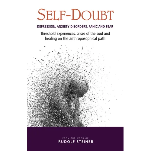 Self-Doubt: Depression, Anxiety Disorders, Panic, and Fear: Threshold Experiences, Crises of the Soul, and Healing on the Anthroposophical Path - Paperback