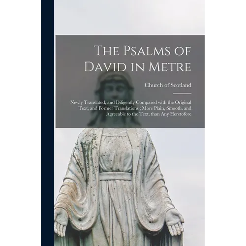 The Psalms of David in Metre: Newly Translated, and Diligently Compared With the Original Text, and Former Translations; More Plain, Smooth, and Agr - Paperback