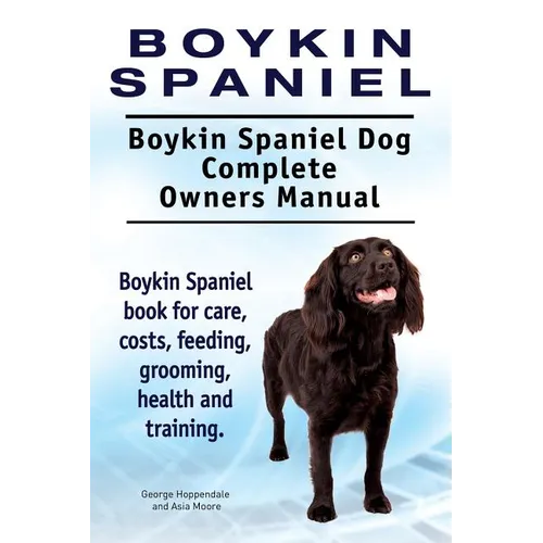 Boykin Spaniel. Boykin Spaniel Dog Complete Owners Manual. Boykin Spaniel book for care, costs, feeding, grooming, health and training. - Paperback
