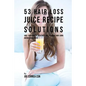53 Hair Loss Juice Recipe Solutions: Juice Your Way to Healthier and Stronger Hair Using Natures Ingredients - Paperback