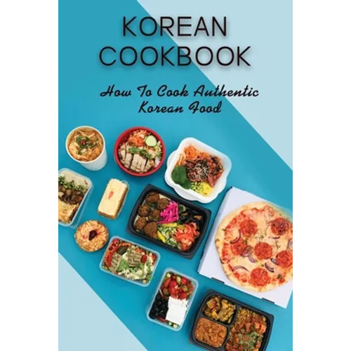 Korean Cookbook: How To Cook Authentic Korean Food: Master In Cooking Korean Dishes - Paperback