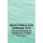 Selecting a Fur Farming Site - With Information on the Equipment and Materials Needed for a Fur Farm - Paperback