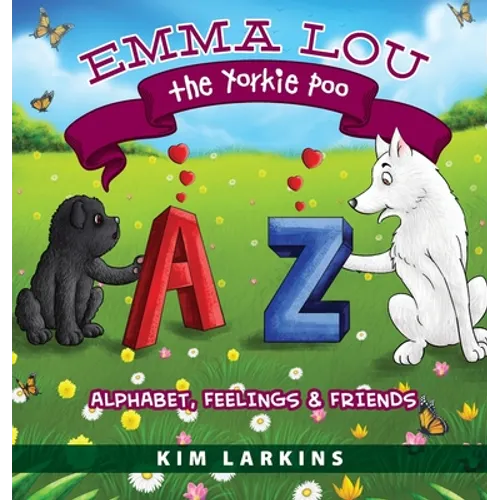 Emma Lou the Yorkie Poo: Alphabet, Feelings and Friends - Hardcover