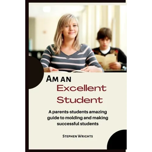 Am an Excellent Student: A parents-students amazing guide to molding and making successful students - Paperback