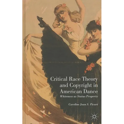 Critical Race Theory and Copyright in American Dance: Whiteness as Status Property - Hardcover