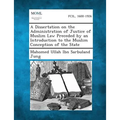 A Dissertation on the Administration of Justice of Muslim Law Preceded by an Introduction to the Muslim Conception of the State - Paperback