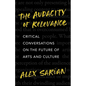 The Audacity of Relevance: Critical Conversations on the Future of Arts and Culture - Hardcover