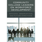 Community College Leaders on Workforce Development: Opinions, Observations, and Future Directions - Hardcover