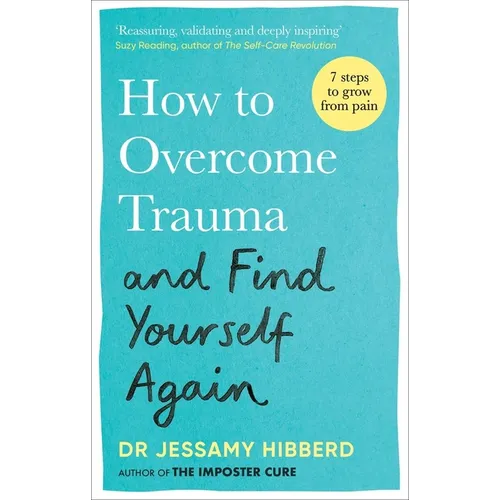 How to Overcome Trauma and Find Yourself Again: Seven Steps to Grow from Pain - Paperback