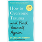 How to Overcome Trauma and Find Yourself Again: Seven Steps to Grow from Pain - Paperback