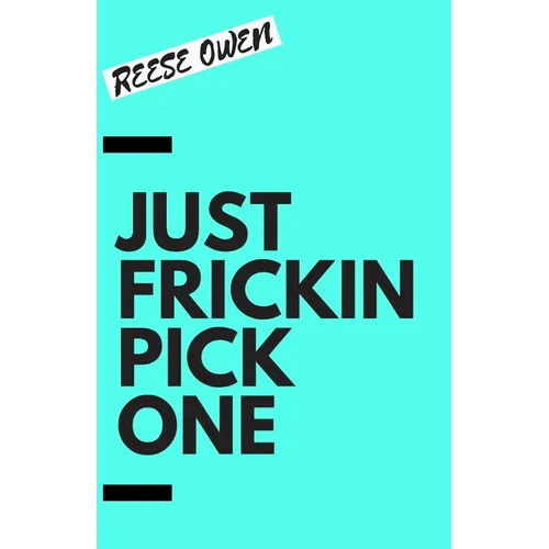Just Frickin Pick One: How To Overcome Slow Decision Making, Stop Overthinking Anxiety, Learn Fast Critical Thinking, And Be Decisive With Confidence - Paperback