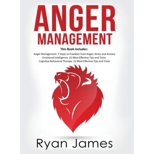 Anger Management: 3 Manuscripts - Anger Management: 7 Steps to Freedom, Emotional Intelligence: 21 Best Tips to Improve Your EQ, Cogniti - Hardcover