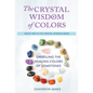 The Crystal Wisdom of Colors: Unveiling the Healing Colors of Gemstones - Hardcover