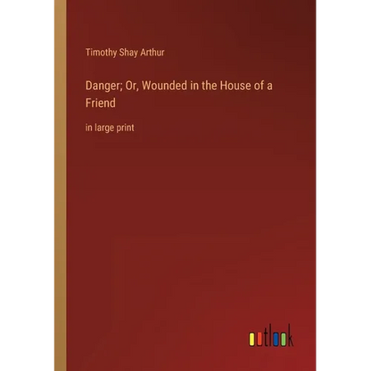 Danger; Or, Wounded in the House of a Friend: in large print - Paperback