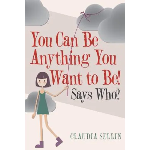 You Can Be Anything You Want to Be!: Says Who? - Paperback