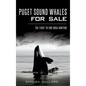 Puget Sound Whales for Sale: The Fight to End Orca Hunting - Hardcover