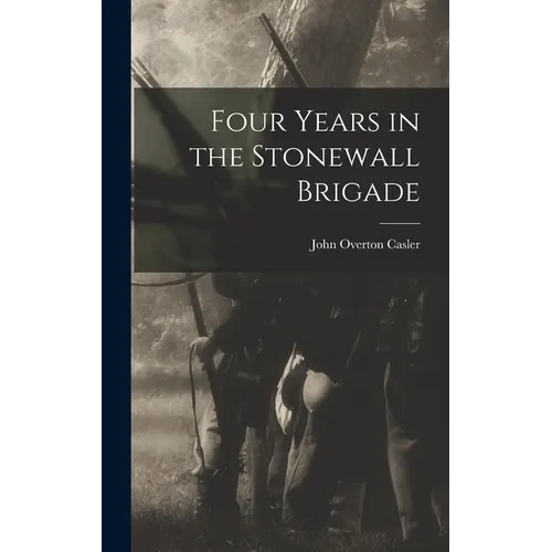 Four Years in the Stonewall Brigade - Hardcover