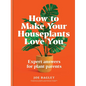 How to Make Your Houseplants Love You: Expert Answers for Plant Parents - Hardcover