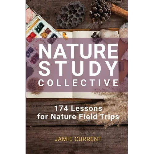 Nature Study Collective: 174 Lessons for Nature Field Trips - Paperback