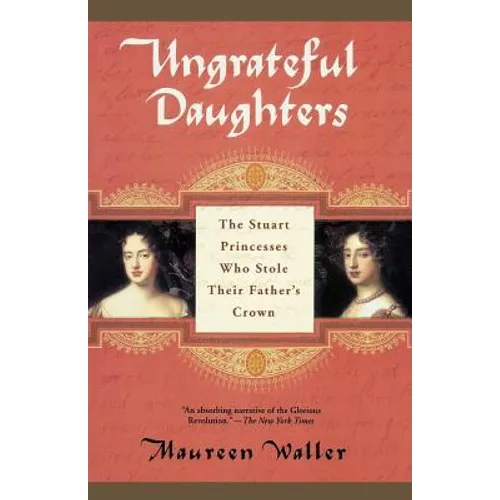 Ungrateful Daughters: The Stuart Princesses Who Stole Their Father's Crown - Paperback