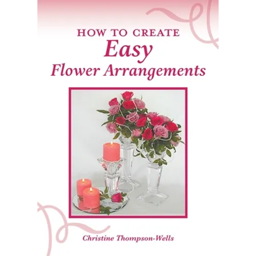 How To Create Easy Flower Arrangements - Paperback