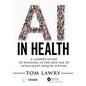 AI in Health: A Leader's Guide to Winning in the New Age of Intelligent Health Systems - Paperback