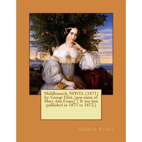 Middlemarch. NOVEL (1871) by: George Eliot. (pen name of Mary Ann Evans) ( It was first published in 1871 to 1872.) - Paperback