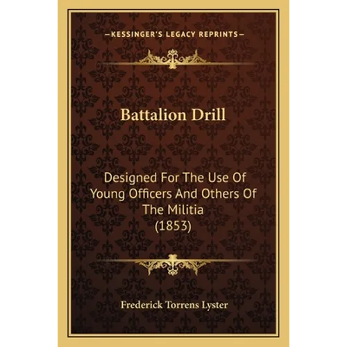Battalion Drill: Designed For The Use Of Young Officers And Others Of The Militia (1853) - Paperback
