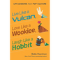 Live Like a Vulcan, Love Like a Wookiee, Laugh Like a Hobbit: Life Lessons from Pop Culture - Hardcover
