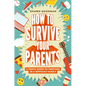 How to Survive Your Parents: A Teen's Guide to Thriving in a Difficult Family - Hardcover