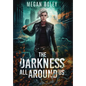 The Darkness All Around Us: A post apocalyptic sci fi - Hardcover