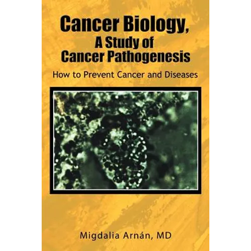 Cancer Biology, a Study of Cancer Pathogenesis: How to Prevent Cancer and Diseases - Paperback