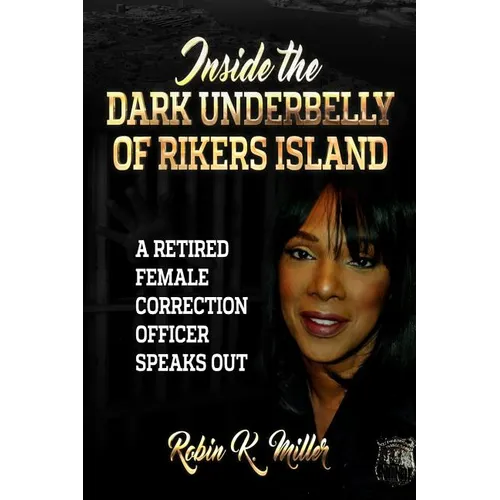 Inside the Dark Underbelly of Rikers Island: (A Retired Female Correction Officer Speaks Out) - Paperback