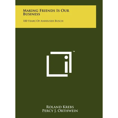 Making Friends Is Our Business: 100 Years Of Anheuser Busch - Hardcover