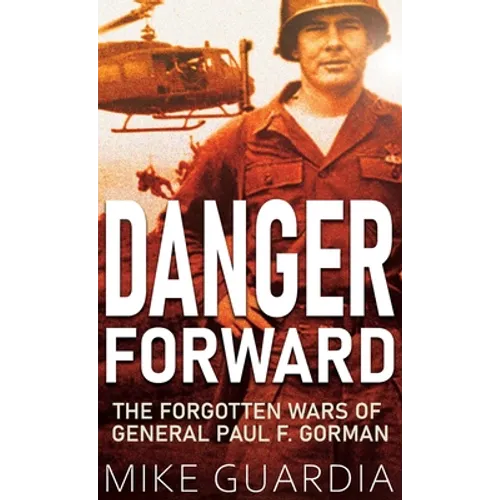 Danger Forward: The Forgotten Wars of General Paul F. Gorman - Hardcover