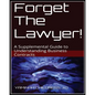 Forget The Lawyer!: A Supplemental Guide to Business Contracts - Paperback