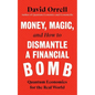 Money, Magic, and How to Dismantle a Financial Bomb: Quantum Economics for the Real World - Hardcover