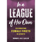 In a League of Her Own: Celebrating Female Firsts in Sports - Hardcover