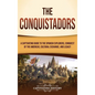The Conquistadors: A Captivating Guide to the Spanish Explorers, Conquest of the Americas, Cultural Exchange, and Legacy - Hardcover