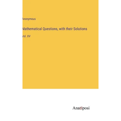 Mathematical Questions, with their Solutions: Vol. XV - Hardcover