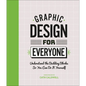 Graphic Design for Everyone: Understand the Building Blocks So You Can Do It Yourself - Hardcover