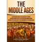 The Middle Ages: A Captivating Guide to the History of Europe, Starting from the Fall of the Western Roman Empire Through the Black Dea - Paperback