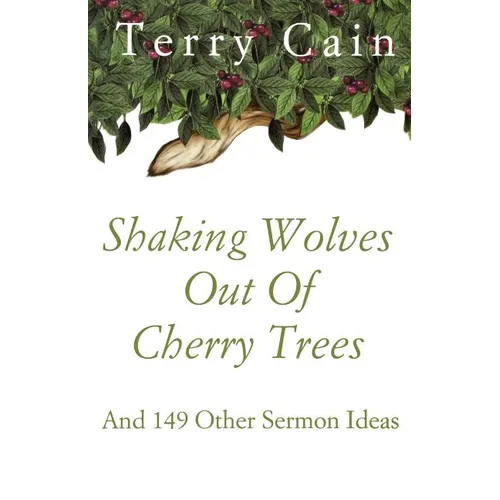 Shaking Wolves Out Of Cherry Trees: And 149 Other Sermon Ideas - Paperback