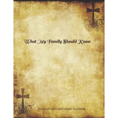 *What My Family Should Know*: Incase of Emergency Estate Planning, DNR, Christian Legacy, Final Wishes, Farewell Messages Will Planning Workbook, 8.5x - Paperback