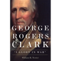 George Rogers Clark: I Glory in War - Paperback
