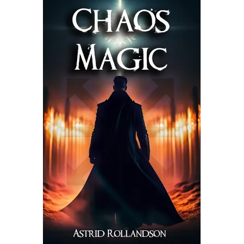 Chaos Magic: Unleashing the Power of Chaos: A Beginner's Guide to Magic - Paperback