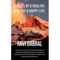 Secrets of a Healthy, Wealthy & Happy Life: Learned from Himalayan yogis, ashram gurus and from experiences shared by famous personalities - Paperback