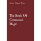 The Book Of Ceremonial Magic - Paperback