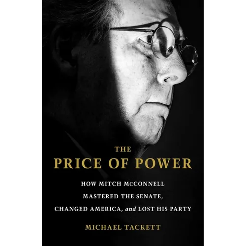 The Price of Power: How Mitch McConnell Mastered the Senate, Changed America, and Lost His Party - Hardcover
